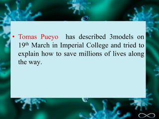• Tomas Pueyo has described 3models on
19th March in Imperial College and tried to
explain how to save millions of lives along
the way.
 