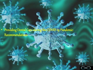 • Providing Dental Care during the COVID-19 Pandemic:
Recommendations
 