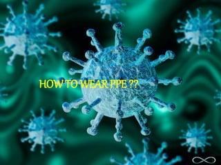 HOWTO WEAR PPE ??
 