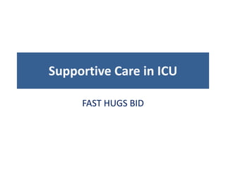 Supportive Care in ICU
FAST HUGS BID
 