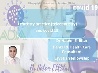 All copy rights © reserved to Dr Hatem El Bitar
Dr Hatem El Bitar
Dental & Health Care
Consultant
Egyptian fellowship
Dentistry practice (teledentistry)
and covid 19
 