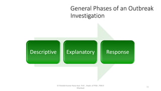 General Phases of an Outbreak
Investigation
Descriptive Explanatory Response
Dr Rishabh Kumar Rana Asst. Prof. , Deptt. of PSM , PMCH
Dhanbad
11
 