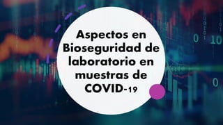 Aspectos en
Bioseguridad de
laboratorio en
muestras de
COVID-19
 