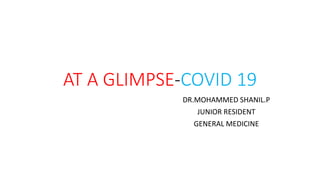 AT A GLIMPSE-COVID 19
DR.MOHAMMED SHANIL.P
JUNIOR RESIDENT
GENERAL MEDICINE
 