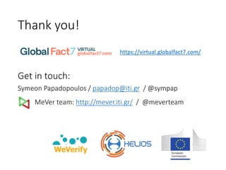 Thank you!
Get in touch:
Symeon Papadopoulos / papadop@iti.gr / @sympap
MeVer team: http://mever.iti.gr/ / @meverteam
https://virtual.globalfact7.com/
 