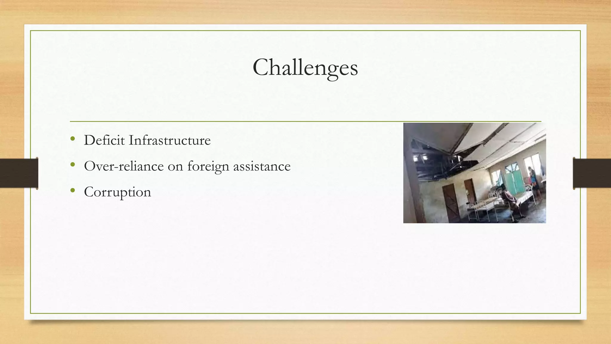 Challenges
• Deficit Infrastructure
• Over-reliance on foreign assistance
• Corruption