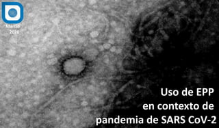 Uso de EPP
en contexto de
pandemia de SARS CoV-2
Marcio
2020
 