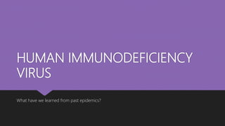 HUMAN IMMUNODEFICIENCY
VIRUS
What have we learned from past epidemics?