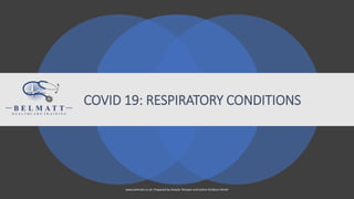 COVID 19: RESPIRATORY CONDITIONS
www.belmatt.co.uk. Prepared by Aneela Tehseen and Jeshni Amblum-Almér
 