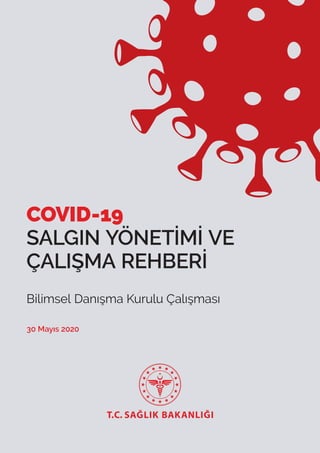 30 Mayıs 2020
COVID-19
SALGIN YÖNETİMİ VE
ÇALIŞMA REHBERİ
Bilimsel Danışma Kurulu Çalışması
 