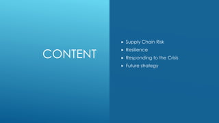 CONTENT
 Supply Chain Risk
 Resilience
 Responding to the Crisis
 Future strategy
 