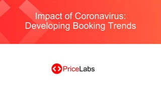 Impact of Coronavirus:
Developing Booking Trends
 