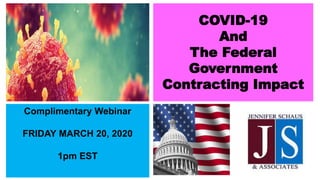 COVID-19
And
The Federal
Government
Contracting Impact
Complimentary Webinar
FRIDAY MARCH 20, 2020
1pm EST
 
