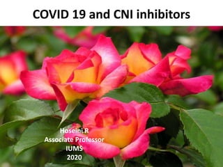 COVID 19 and CNI inhibitors
Hoseini R
Associate Professor
IUMS
2020
 