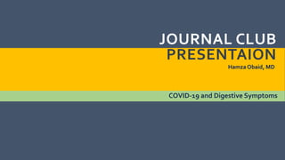 JOURNAL CLUB
PRESENTAION
Hamza Obaid, MD
COVID-19 and Digestive Symptoms
 