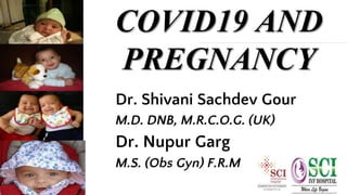 COVID19 AND
PREGNANCY
Dr. Shivani Sachdev Gour
M.D. DNB, M.R.C.O.G. (UK)
Dr. Nupur Garg
M.S. (Obs Gyn) F.R.M
 