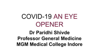 COVID-19 AN EYE
OPENER
Dr Paridhi Shivde
Professor General Medicine
MGM Medical College Indore
 