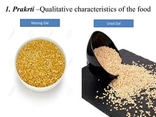 1. Prakrti –Qualitative characteristics of the food
Moong Dal Urad Dal
 