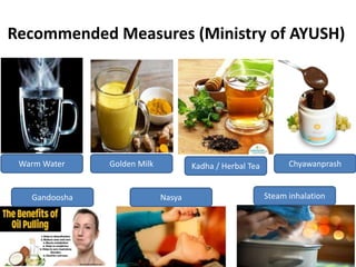 Recommended Measures (Ministry of AYUSH)
Warm Water Golden Milk
Gandoosha Nasya Steam inhalation
Kadha / Herbal Tea Chyawanprash
 
