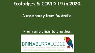 Ecolodges & COVID-19 in 2020.
A case study from Australia.
From one crisis to another.
 