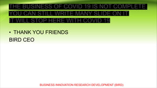• THANK YOU FRIENDS
BIRD CEO
BUSINESS INNOVATION RESEARCH DEVELOPMENT (BIRD)
 