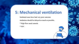 Intubated cases have had very poor outcome
intubation should be delayed as much as possible..
High flow nasal cannula
*
.
* NIV
 