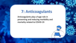 Anticoagulants play a huge role in
preventing and reducing morbidity and
mortality related to COVID-19
 