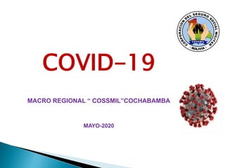 COVID-19
MACRO REGIONAL “ COSSMIL”COCHABAMBA
MAYO-2020
 