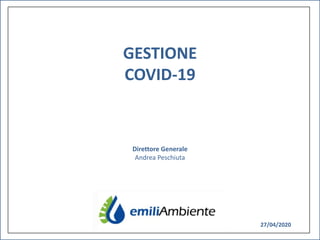 1
COPERTINA
GESTIONE
COVID-19
Direttore Generale
Andrea Peschiuta
27/04/2020
 