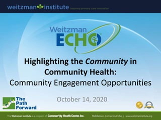 Highlighting the Community in
Community Health:
Community Engagement Opportunities
October 14, 2020
 