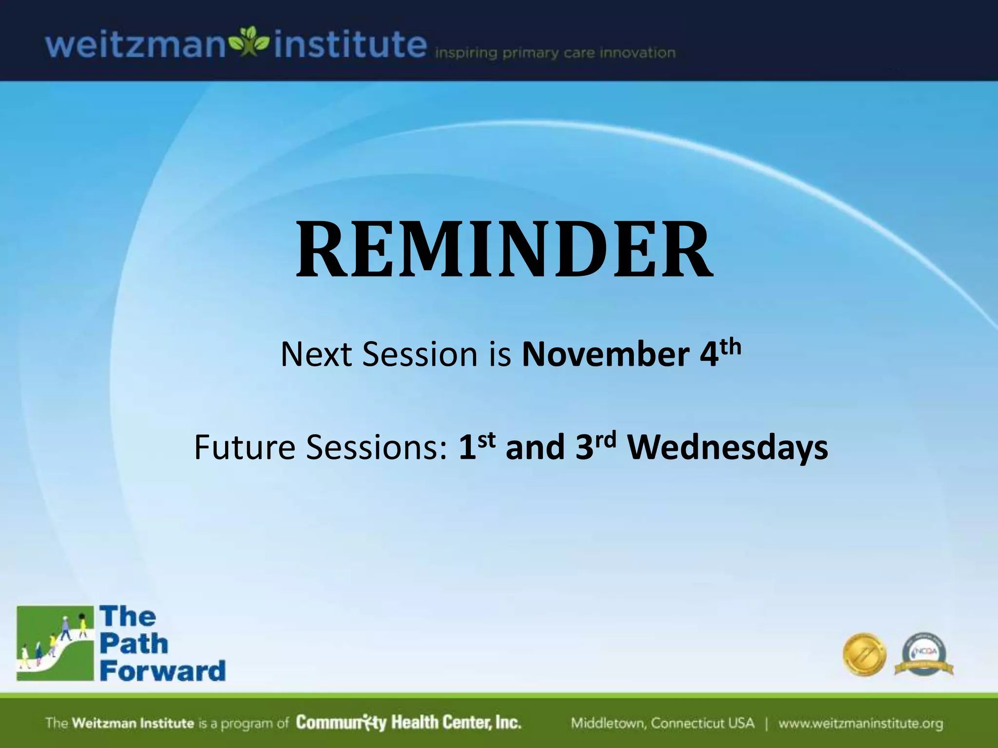 REMINDER
Next Session is November 4th
Future Sessions: 1st and 3rd Wednesdays
 