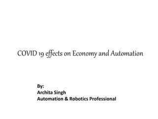 COVID 19 effects on Economy and Automation
By:
Archita Singh
Automation & Robotics Professional
 