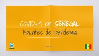 COVID-19 en SENEGAL
Apuntes de pandemia
Abril 2021
 