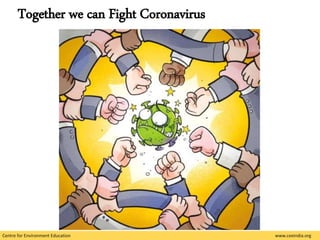 Centre for Environment Education www.ceeindia.org
Together we can Fight Coronavirus
 