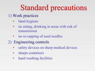 Standard precautions
1) Work practices
• hand hygiene
• no eating, drinking in areas with risk of
transmission
• no re-cap...