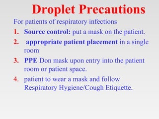 Droplet Precautions
For patients of respiratory infections
1. Source control: put a mask on the patient.
2. appropriate pa...