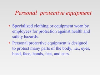 Personal protective equipment
• Specialized clothing or equipment worn by
employees for protection against health and
safe...