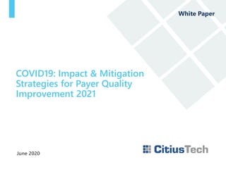 June 2020
COVID19: Impact & Mitigation
Strategies for Payer Quality
Improvement 2021
White Paper
 