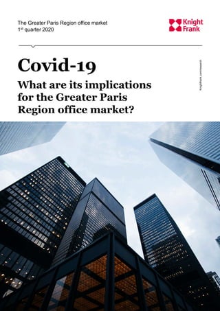 The Greater Paris Region office market
1st quarter 2020
Knightfrank.com/research
Covid-19
What are its implications
for the Greater Paris
Region office market?
 