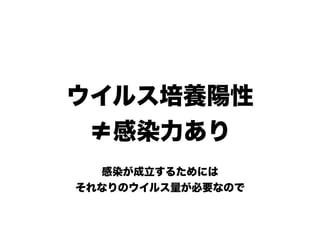 ウイルス培養陽性
≠感染力あり
感染が成立するためには
それなりのウイルス量が必要なので
 