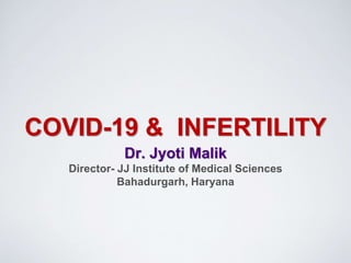 COVID-19 & INFERTILITY
Dr. Jyoti Malik
Director- JJ Institute of Medical Sciences
Bahadurgarh, Haryana
 