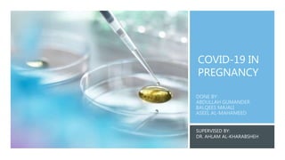 COVID-19 IN
PREGNANCY
SUPERVISED BY:
DR. AHLAM AL-KHARABSHEH
 
