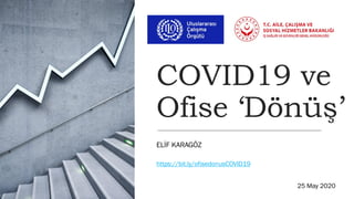 COVID19 ve
Ofise ‘Dönüş’
ELİF KARAGÖZ
https://bit.ly/ofisedonusCOVID19
25 May 2020
 