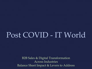 Post COVID - IT World
B2B Sales & Digital Transformation
Across Industries
Balance Sheet Impact & Levers to Address
 