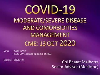 Col Bharat Malhotra
Senior Advisor (Medicine)
Virus – SARS CoV 2
SARS CoV 1 caused epidemic of 2003
Disease – COVID-19
 