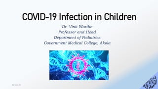 COVID-19 Infection in Children
Dr. Vinit Warthe
Professor and Head
Department of Pediatrics
Government Medical College, Akola
30-Mar-20
 