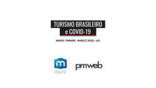 MAPIE | PMWEB - MARÇO 2020 - v01
TURISMO BRASILEIRO
e COVID-19
 