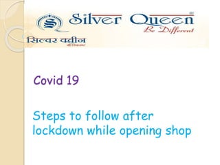 Covid 19
Steps to follow after
lockdown while opening shop
 