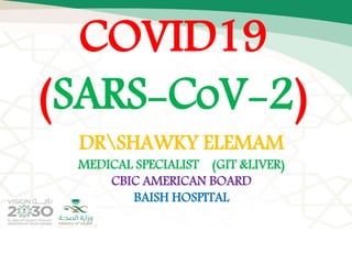 DRSHAWKY ELEMAM
MEDICAL SPECIALIST (GIT &LIVER)
CBIC AMERICAN BOARD
BAISH HOSPITAL
COVID19
(SARS-CoV-2)
 