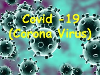 Covid -19
(Corona Virus)
 